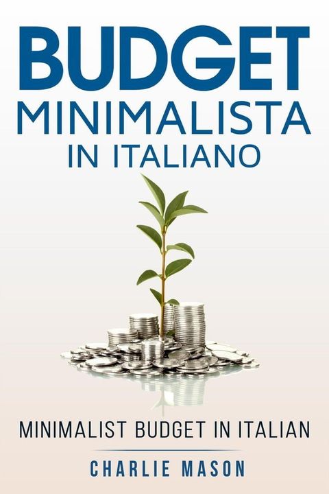 Budget Minimalista In italiano/ Minimalist Budget In Italian: Strategie Semplici su Come Risparmiare di Più e Diventare Finanziariamente Sicuri (Italian Edition)(Kobo/電子書)