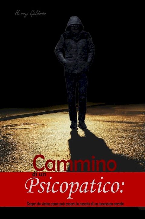 Cammino di un Psicopatico: Scopri da vicino come può essere la nascita di un assassino seriale(Kobo/電子書)