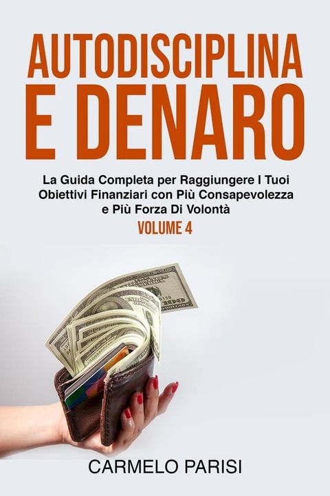 Autodisciplina e denaro: La guida completa per raggiungere i tuoi obiettivi finanziari con pi&ugrave; consapevolezza e pi&ugrave; forza di volont&agrave;. Volume 4(Kobo/電子書)