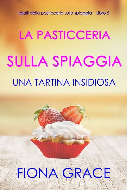 La pasticceria sulla spiaggia: Una tartina insidiosa (I gialli della pasticceria sulla spiaggia – Libro 5)(Kobo/電子書)