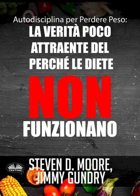 Autodisciplina Per Perdere Peso: La Verit&agrave; Poco Attraente Del Perch&eacute; Le Diete NON Funzionano(Kobo/電子書)