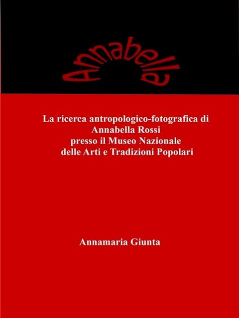 La ricerca antropologico-fotografica di Annabella Rossi presso il Museo Nazionale delle Arti e Tradizioni Popolari(Kobo/電子書)