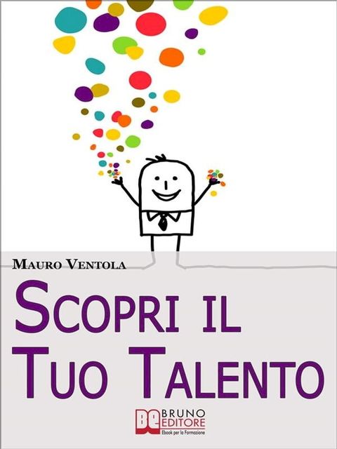 Scopri il Tuo Talento. Vivere Finalmente la Tua Vita Secondo il Tuo Vero IO alla Scoperta del Talento Dentro di Te. (Ebook Italiano - Anteprima Gratis)(Kobo/電子書)