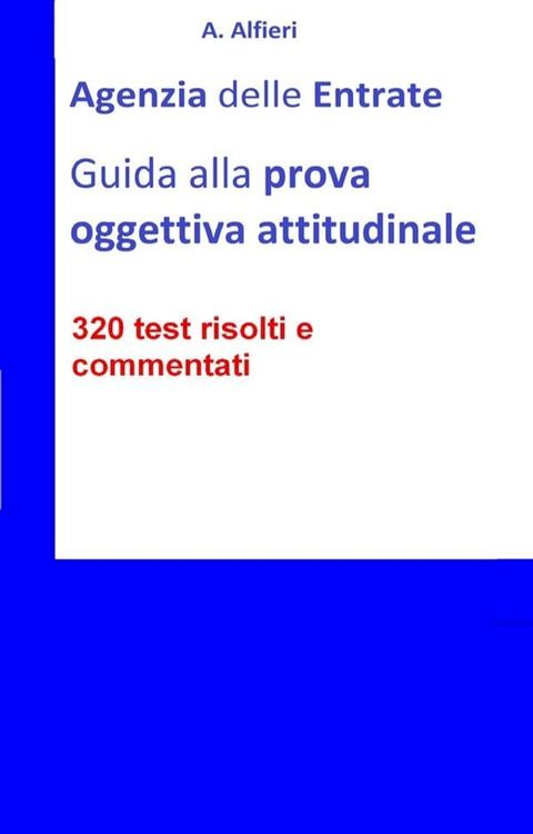 Agenzia Entrate: guida alla prova oggettiva attitudinale per Funzionari Amministrativo-Tributari. 320 test risolti e commentati(Kobo/電子書)