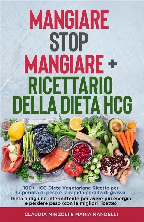 Mangiare Stop Mangiare + Ricettario della dieta HCG 100+ HCG Diete Vegetariane Ricette per la perdita di peso e la rapida perdita di grasso(Kobo/電子書)