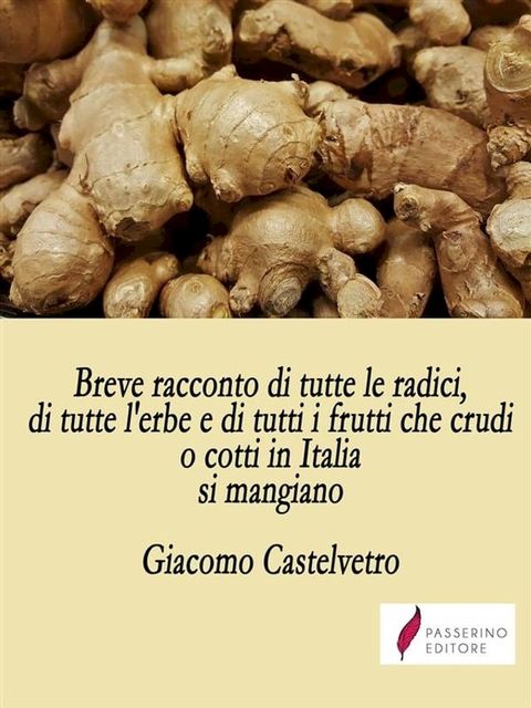 Breve racconto di tutte le radici, di tutte l'erbe e di tutti i frutti che crudi o cotti in Italia si mangiano(Kobo/電子書)