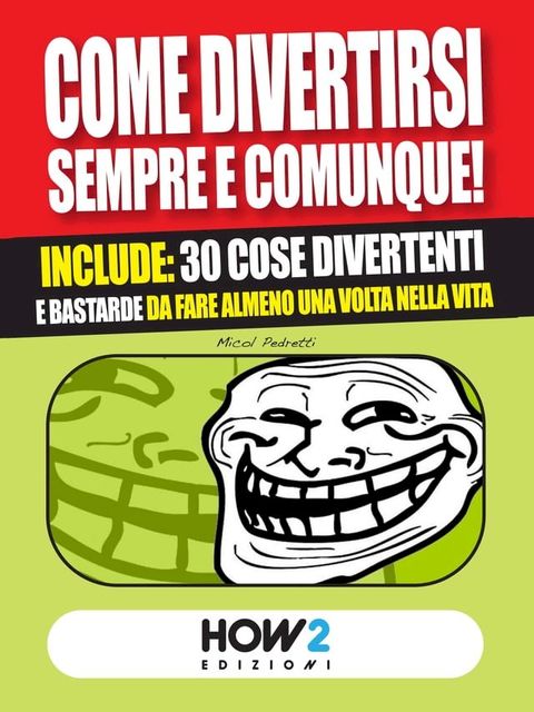 COME DIVERTIRSI SEMPRE E COMUNQUE! Include: 30 cose divertenti e bastarde da fare almeno una volta nella vita(Kobo/電子書)