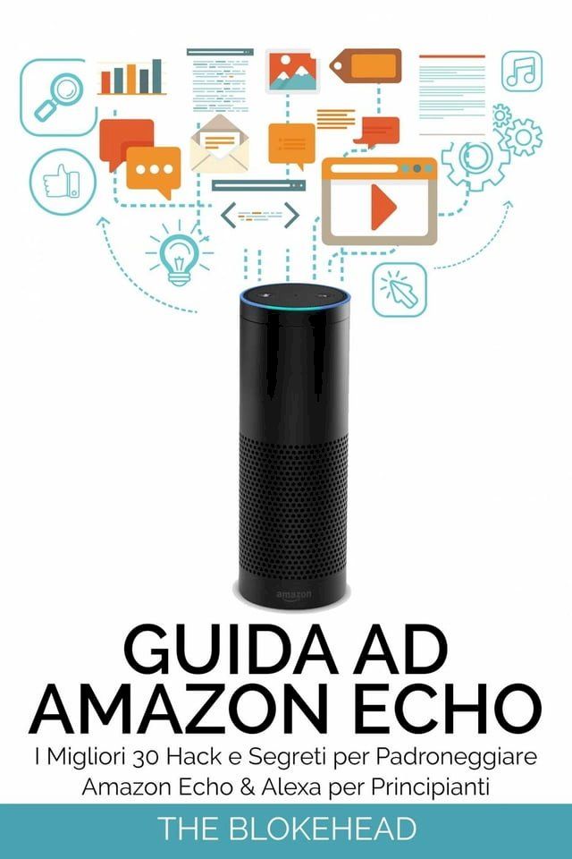  Guida ad Amazon Echo: I Migliori 30 Hack e Segreti per Padroneggiare Amazon Echo & Alexa per Principianti(Kobo/電子書)