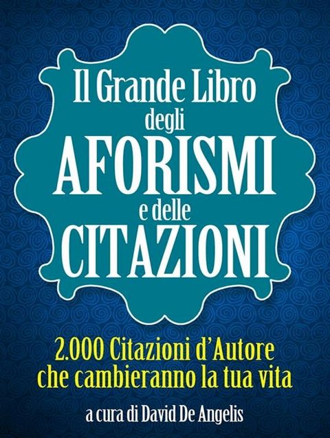 Il Grande Libro degli Aforismi e delle Citazioni - 2.000 Citazioni d’Autore che cambieranno la tua vita(Kobo/電子書)