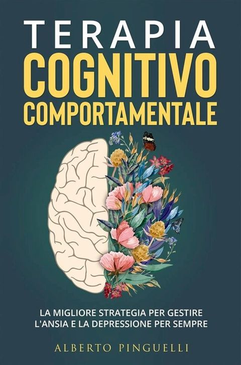 Terapia Cognitivo-Comportamentale. La migliore strategia per gestire l'ansia e la depressione per sempre(Kobo/電子書)