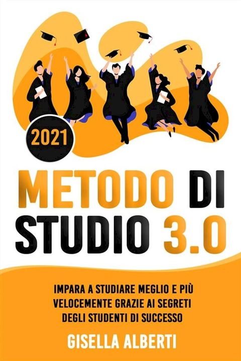 METODO DI STUDIO 3.0; Impara a Studiare Meglio e Pi&ugrave; Velocemente Grazie ai Segreti Degli Studenti di Successo(Kobo/電子書)