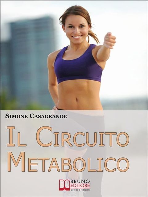 Il Circuito Metabolico. Come Accelerare il Metabolismo e Tonificare il Tuo Corpo in Soli 30 Minuti. (Ebook Italiano - Anteprima Gratis)(Kobo/電子書)