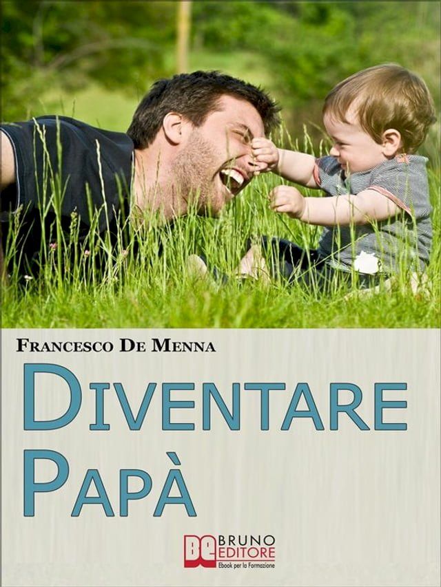  Diventare Pap&agrave;. Consigli Pratici per Sopravvivere all’Impresa di Crescere i Figli e Godere delle Piccole Gioie Quotidiane. (Ebook Italiano - Anteprima Gratis)(Kobo/電子書)