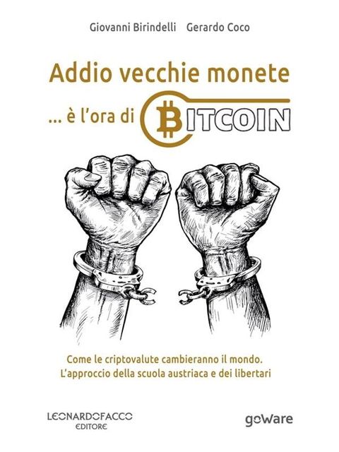 Addio vecchie monete: &egrave; l’ora di Bitcoin. Come le criptovalute cambieranno il mondo. L’approccio della scuola austriaca e dei libertari(Kobo/電子書)