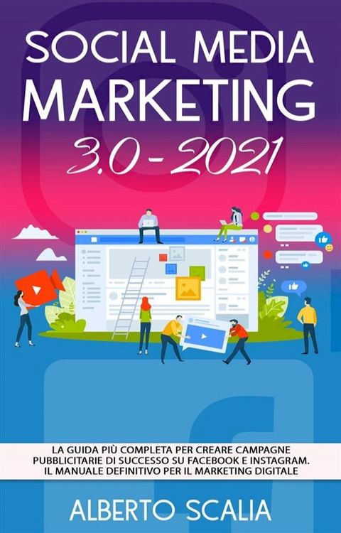 SOCIAL MEDIA MARKETING 3.0 2021; La Guida Pi&ugrave; Completa Per Creare Campagne Pubblicitarie Di Successo Su Facebook e Instagram. Il Manuale Definitivo Per Il Marketing Digitale(Kobo/電子書)