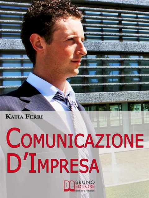 Comunicazione d'impresa. Come Costruire una Solida Identit&agrave; Aziendale e Comunicarla all'Esterno e all'Interno. (Ebook Italiano - Anteprima Gratis)(Kobo/電子書)