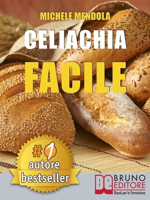 CELIACHIA FACILE. Come vivere una vita di allergie e intolleranze alimentari in modo sano attraverso una dieta bilanciata.(Kobo/電子書)