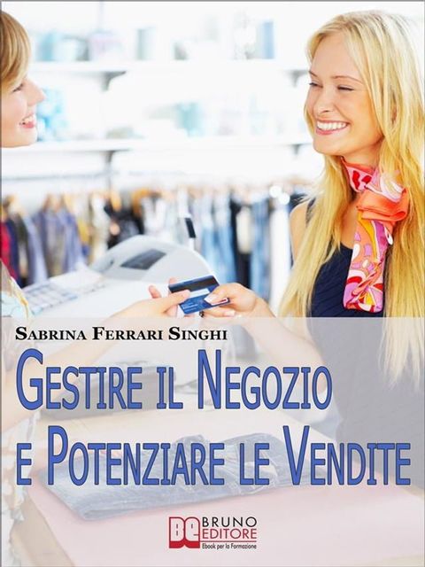 Gestire il Negozio e Potenziare le Vendite. Come Ottenere il Massimo Profitto dalla Tua Attivit&agrave; Commerciale. (Ebook Italiano - Anteprima Gratis)(Kobo/電子書)