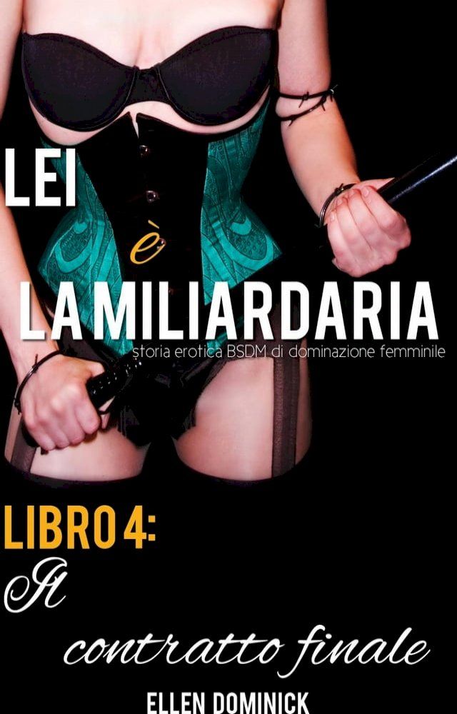  Il contratto finale (Lei è la miliardaria, storia erotica BSDM di dominazione femminile, libro 4)(Kobo/電子書)