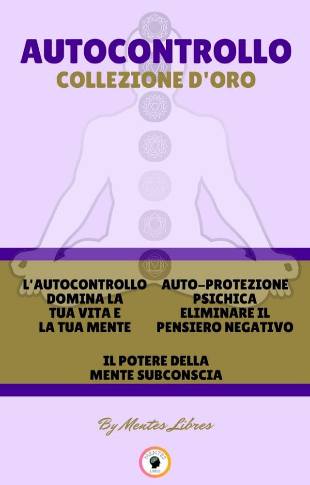  L'AUTOCONTROLLO DOMINA LA TUA VITA E LA TUA MENTE - IL POTERE DELLA MENTE SUBCONSCIA - AUTO-PROTEZIONE PSICHICA ELIMINARE IL PENSIERO NEGATIVO (3 LIBRI)(Kobo/電子書)