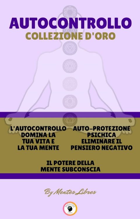 L'AUTOCONTROLLO DOMINA LA TUA VITA E LA TUA MENTE - IL POTERE DELLA MENTE SUBCONSCIA - AUTO-PROTEZIONE PSICHICA ELIMINARE IL PENSIERO NEGATIVO (3 LIBRI)(Kobo/電子書)