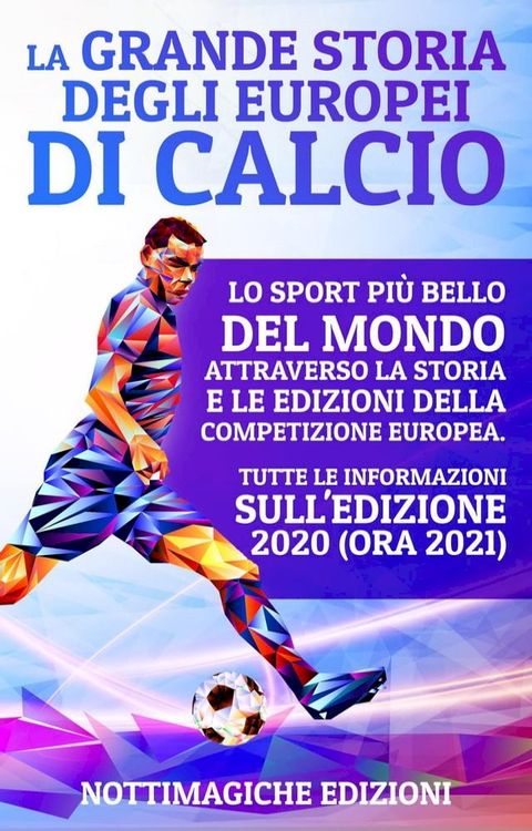 La Grande Storia degli Europei di Calcio: Lo Sport più Bello del Mondo Attraverso la Storia e le Edizioni della Competizione Europea. Tutte le Informazioni sull’Edizione 2020 (ora 2021)(Kobo/電子書)