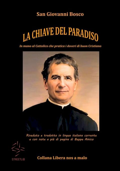 LA CHIAVE DEL PARADISO - In mano al cattolico che pratica i doveri di buon cristiano - Riveduto e tradotto in lingua italiana corrente e con note a pi&egrave; di pagina di Beppe Amico(Kobo/電子書)