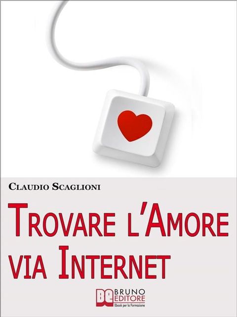 Trovare l'amore via internet. Istruzioni Pratiche per Scegliere i Siti Web di Incontro e Conoscere la Persona Giusta per Te. (Ebook Italiano - Anteprima Gratis)(Kobo/電子書)