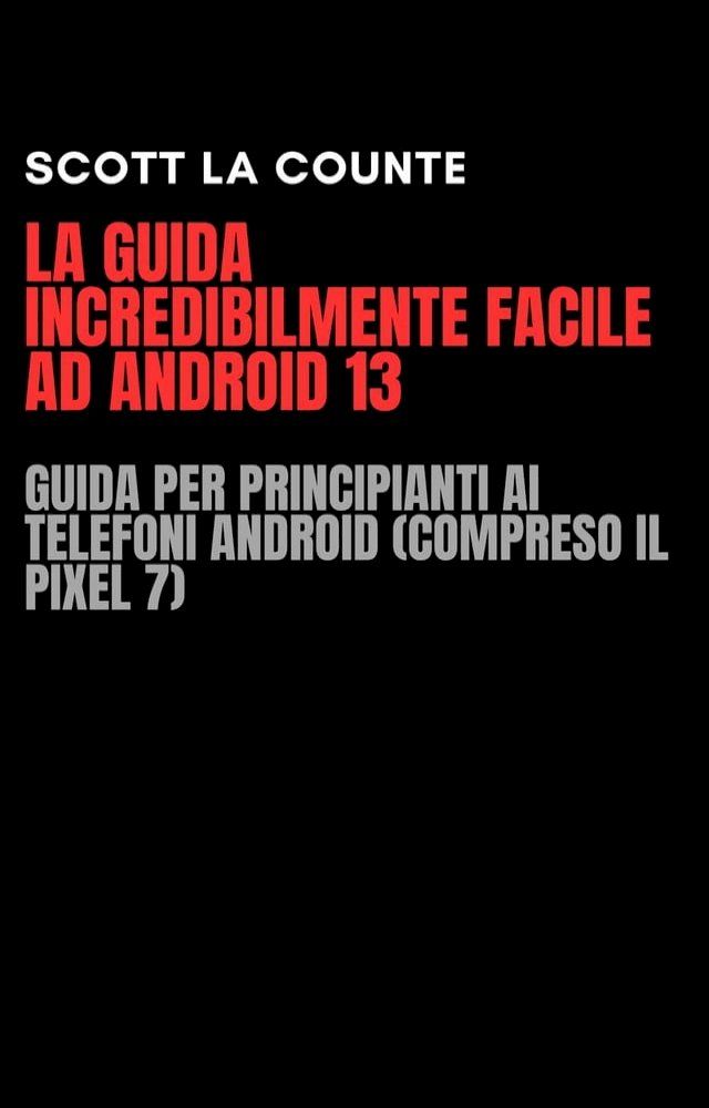  La Guida Incredibilmente Facile Ad Android 13: Guida per Principianti Ai Telefoni Android (Compreso Il Pixel 7)(Kobo/電子書)