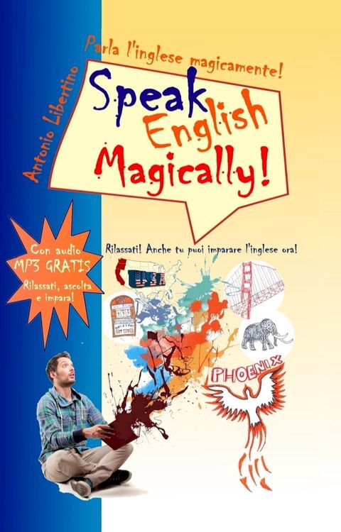 Parla l'inglese magicamente! Speak English Magically! Rilassati! Anche tu puoi imparare l'inglese ora!(Kobo/電子書)