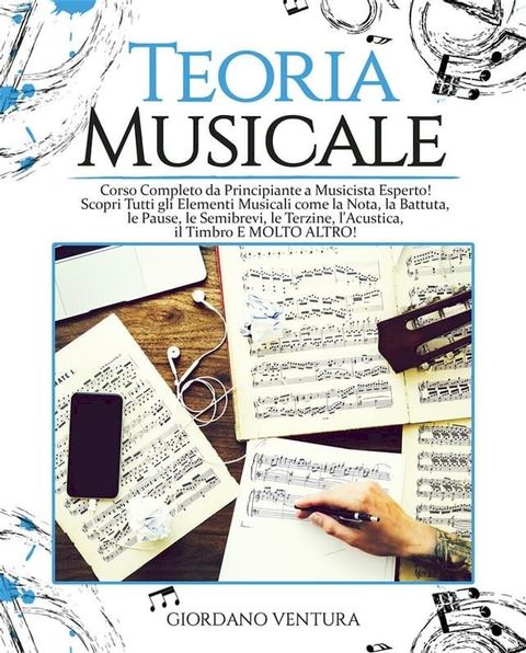 TEORIA MUSICALE Corso Completo da Principiante a Musicista Esperto! Scopri Tutti gli Elementi Musicali come la Nota, la Battuta, il Quarto, le Pause, le Semibrevi, le Terzine, l'Acustica, il Timbro E MOLTO ALTRO!(Kobo/電子書)