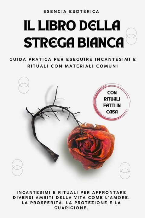 Il libro della strega bianca. Guida pratica per eseguire incantesimi e rituali con materiali comuni(Kobo/電子書)