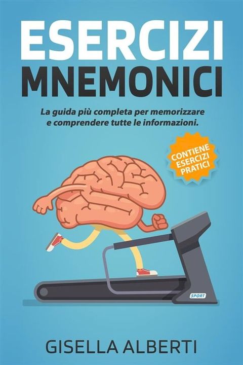 ESERCIZI MNEMONICI; La guida pi&ugrave; completa per memorizzare e comprendere tutte le informazioni. Contiene ESERCIZI PRATICI(Kobo/電子書)