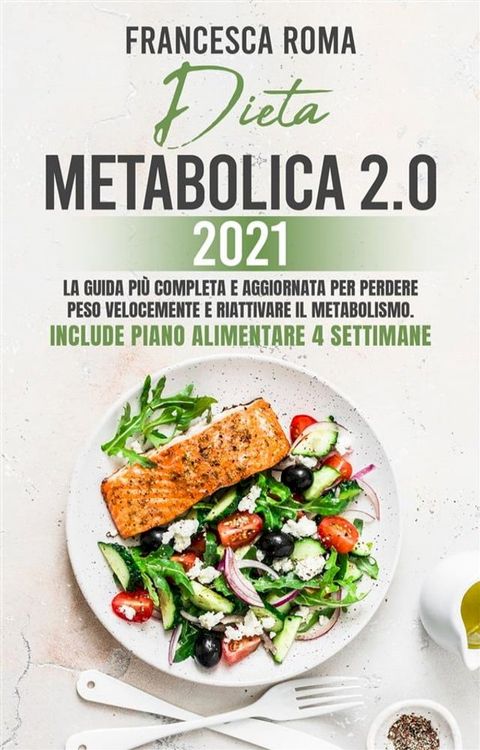 DIETA METABOLICA 2.0 2021; La Guida Pi&ugrave; Completa e Aggiornata Per Perdere Peso Velocemente e Riattivare Il Metabolismo. Include Piano Alimentare 4 Settimane(Kobo/電子書)