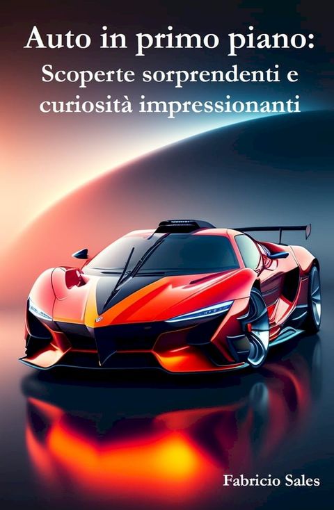 Auto in primo piano: Scoperte sorprendenti e curiosit&agrave; impressionanti(Kobo/電子書)