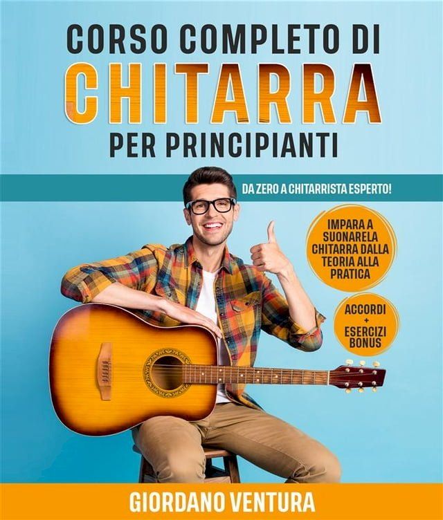  CORSO COMPLETO DI CHITARRA PER PRINCIPIANTI; Da Zero a Chitarrista Esperto! Impara a Suonare la Chitarra Dalla Teoria alla Pratica. ACCORDI + ESERCIZI BONUS(Kobo/電子書)