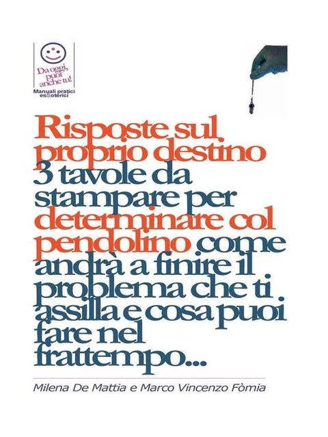 Risposte sul proprio destino: 3 tavole da stampare per determinare col pendolino come andr&agrave; a finire il problema che ti assilla e cosa puoi fare nel frattempo...(Kobo/電子書)