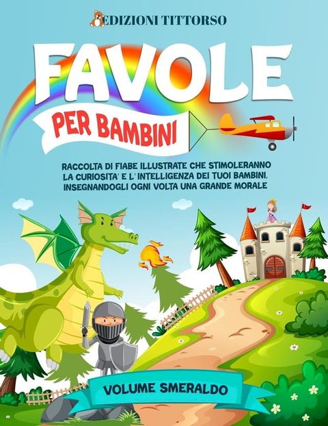 Favole per Bambini: Raccolta di Fiabe Illustrate che Stimoleranno la Curiosit&agrave; e l'Intelligenza dei Tuoi Bambini, Insegnandogli ogni Volta una Grande Morale (Volume Smeraldo)(Kobo/電子書)