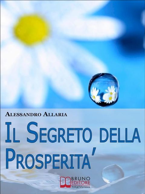 Il Segreto della Prosperità. Come Realizzare Ciò che Hai sempre Desiderato Distruggendo le Convinzioni Auto-Limitanti. (Ebook Italiano - Anteprima Gratis)(Kobo/電子書)