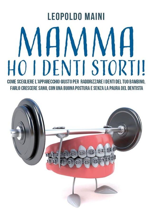  Mamma ho i denti storti! Come scegliere l’apparecchio giusto per raddrizzare i denti del tuo bambino, farlo crescere sano, con una buona postura e senza la paura del dentista(Kobo/電子書)