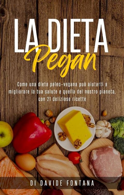 La Dieta Pegan. Come Una Dieta Paleo-Vegana Può Aiutarti a Migliorare la tua Salute e Quella del Nostro Pianeta, con 21 Deliziose Ricette(Kobo/電子書)