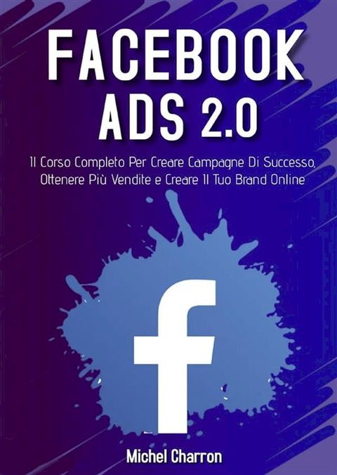 Facebook Ads 2022. Il Corso Completo Per Creare Campagne Di Successo, Ottenere Pi&ugrave; Vendite e Creare Il Tuo Brand Online(Kobo/電子書)