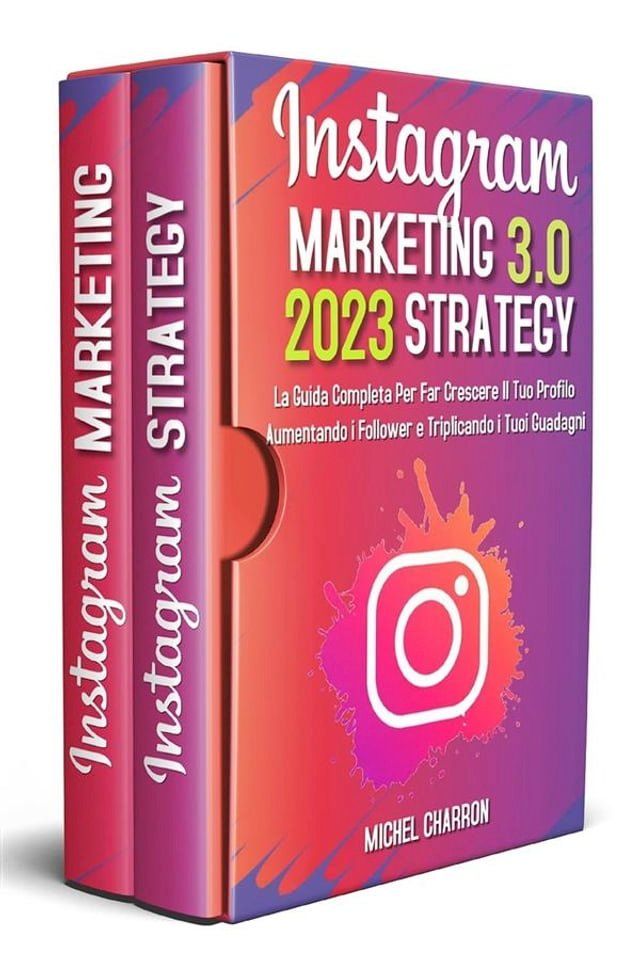  Instagram Marketing-Strategy 3.0: La Guida Completa Per Far Crescere il Tuo Profilo Aumentando i Follower e Triplicando i Tuoi Guadagni(Kobo/電子書)