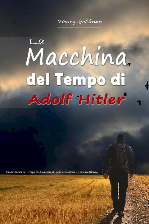 La Macchina del Tempo di Adolf Hitler: Un'Avventura nel Tempo che Cambier&agrave; il Corso della Storia - Romanzo Storico(Kobo/電子書)