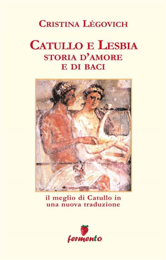  Catullo e Lesbia. Storia d'amore e di baci - Il meglio di Catullo con nuove traduzione di Cristina L&eacute;govich(Kobo/電子書)