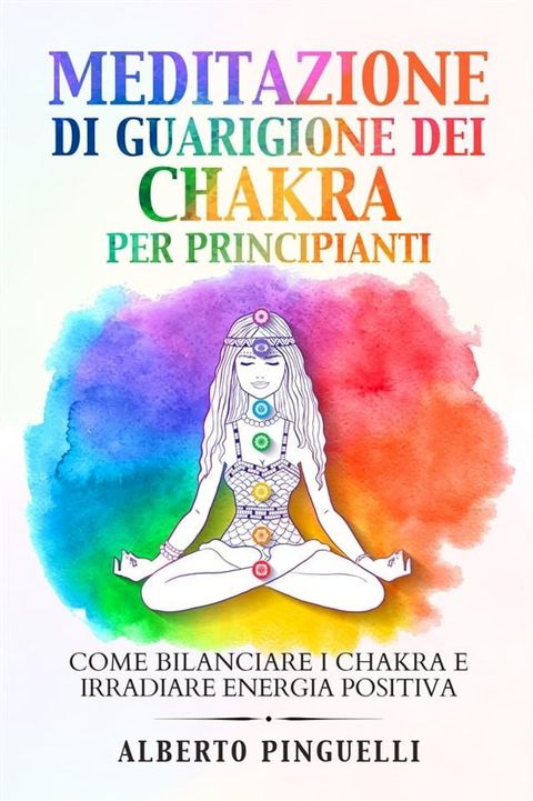 Meditazione di guarigione dei chakra per principianti. Come bilanciare i chakra e irradiare energia positiva(Kobo/電子書)