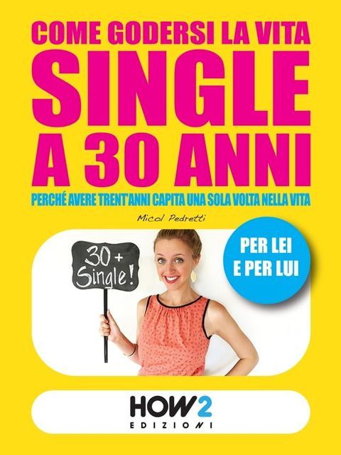 COME GODERSI LA VITA SINGLE A 30 ANNI. Perché avere trent’anni capita una sola volta nella vita(Kobo/電子書)