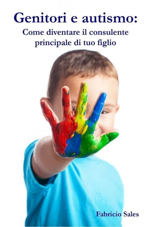 Genitori e autismo: Come diventare il consulente principale di tuo figlio(Kobo/電子書)