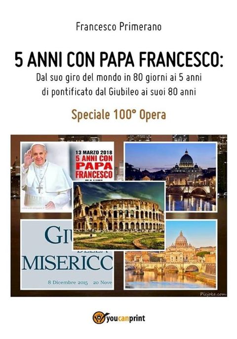 5 anni con Papa Francesco. Dal suo giro del mondo in 80 giorni ai 5 anni di pontificato, dal Giubileo ai suoi 80 anni(Kobo/電子書)