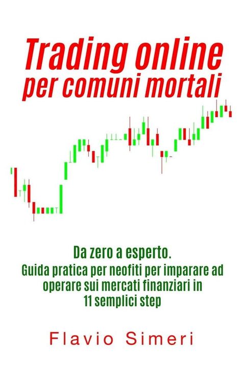 Trading online per comuni mortali: Da zero a esperto. Guida pratica per neofiti per imparare ad operare sui mercati finanziari in 11 semplici step(Kobo/電子書)